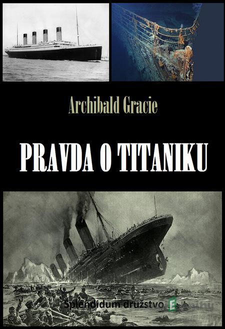 Pravda o Titaniku - Archibald Gracie Pravda o Titaniku - Archibald Gracie
