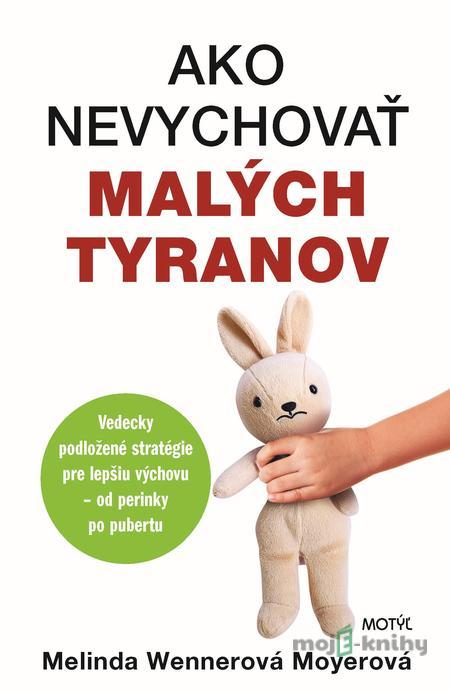Ako nevychovať malých tyranov - Melinda Wenner Moyer Ako nevychovať malých tyranov - Melinda Wenner Moyer