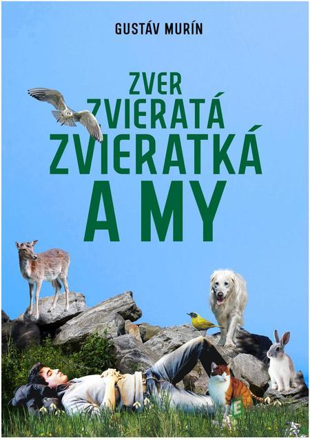 Zver, zvieratá, zvieratká a my - Gustáv Murín Zver, zvieratá, zvieratká a my - Gustáv Murín