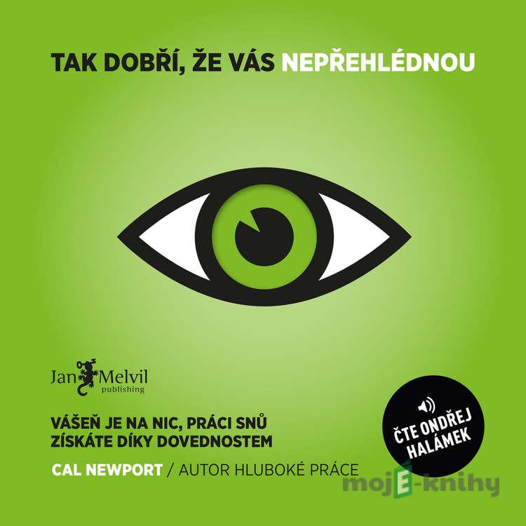 Tak dobří, že vás nepřehlédnou - Cal Newport Tak dobří, že vás nepřehlédnou - Cal Newport
