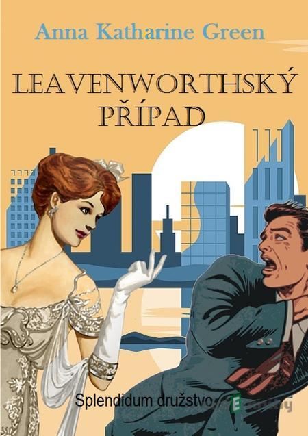 Leavenworthský případ - Anna Katharine Green Leavenworthský případ - Anna Katharine Green