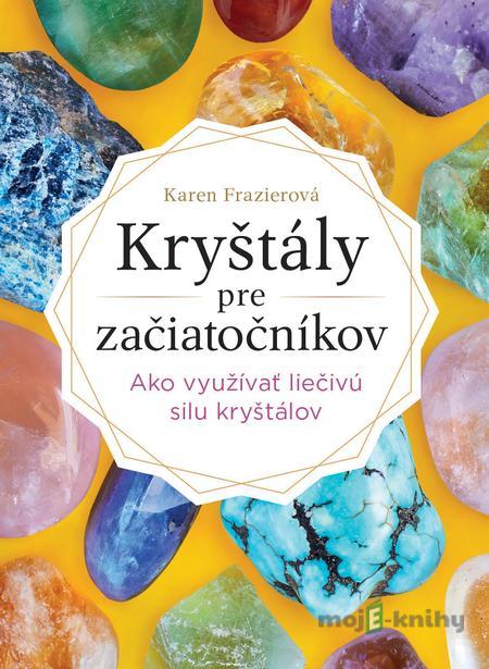 Kryštály pre začiatočníkov - Karen Frazier Kryštály pre začiatočníkov - Karen Frazier