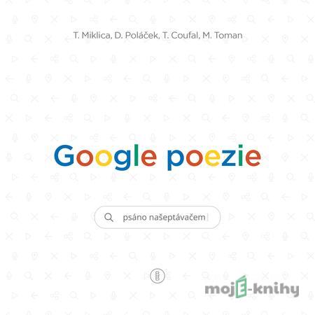 Google poezie: Básně z vyhledávače - Tomáš Miklica, Martin Toman Google poezie: Básně z vyhledávače - Tomáš Miklica, Martin Toman