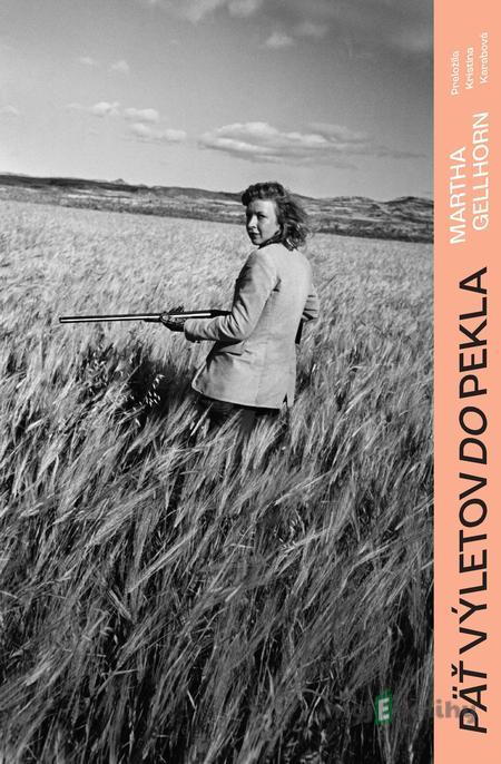 Päť výletov do pekla - Martha Gellhorn Päť výletov do pekla - Martha Gellhorn