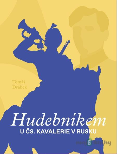 Hudebníkem u čs. kavalerie v Rusku - Tomáš Drábek Hudebníkem u čs. kavalerie v Rusku - Tomáš Drábek