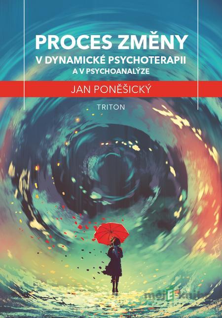 Proces změny v dynamické psychoterapii a psychoanalýze - Jan Poněšický Proces změny v dynamické psychoterapii a psychoanalýze - Jan Poněšický