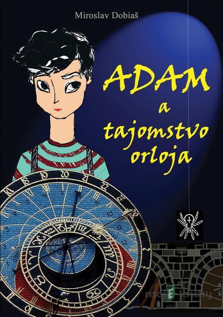Adam a tajomstvo orloja - Miroslav Dobiaš Adam a tajomstvo orloja - Miroslav Dobiaš