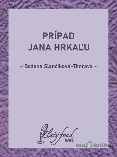 Prípad Jana Hrkaľu - Božena Slančíková-Timrava Prípad Jana Hrkaľu - Božena Slančíková-Timrava
