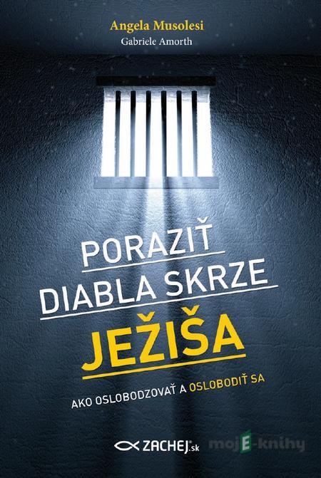 Poraziť diabla skrze Ježiša - Angela Musolesi, Gabriele Amorth Poraziť diabla skrze Ježiša - Angela Musolesi, Gabriele Amorth