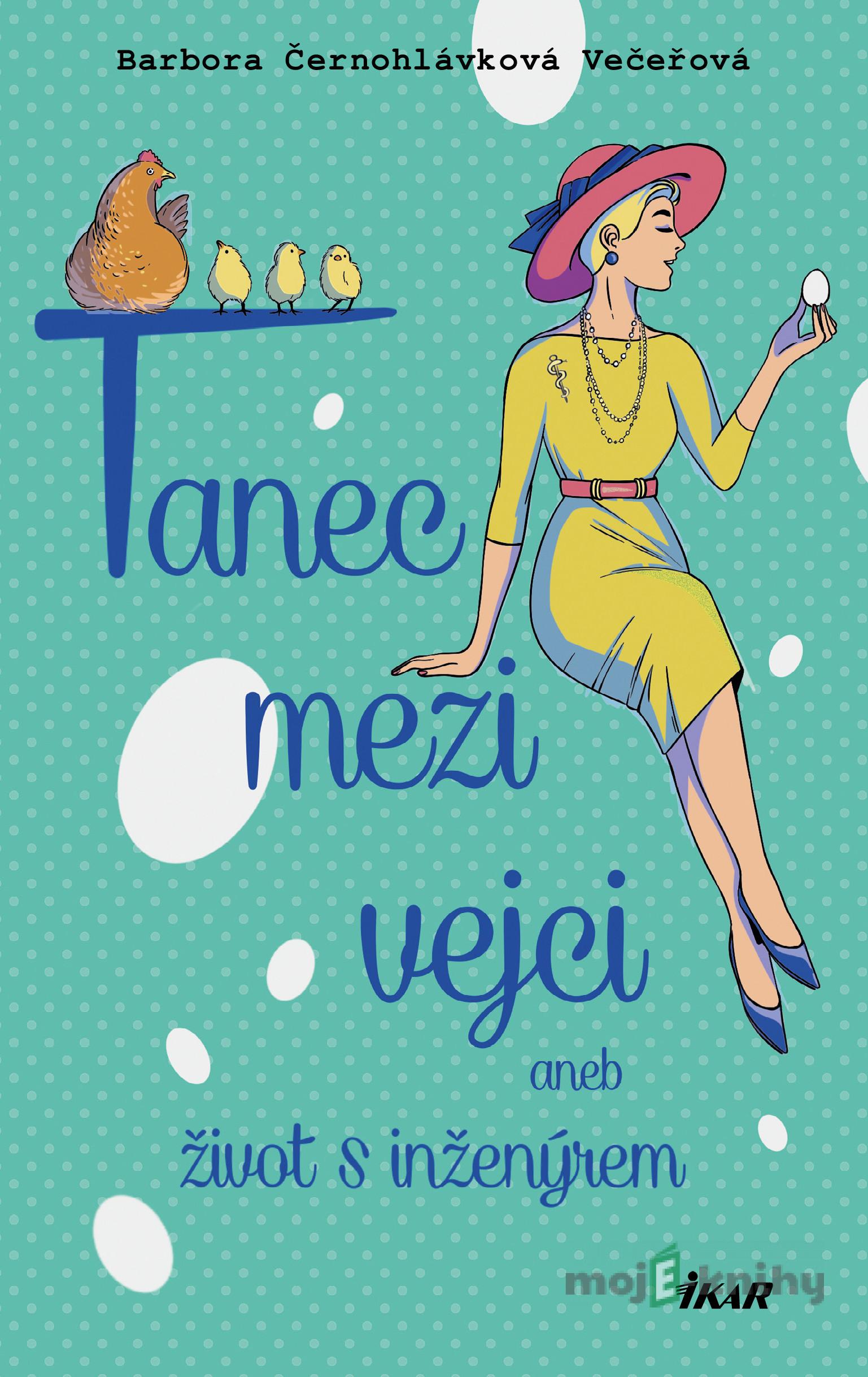 Tanec mezi vejci aneb můj život s inženýrem - Barbora Černohlávková Večeřová Tanec mezi vejci aneb můj život s inženýrem - Barbora Černohlávková Večeřová