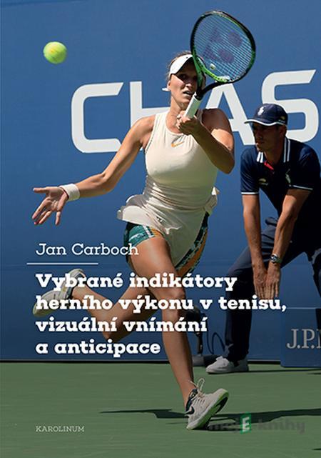 Vybrané indikátory herního výkonu v tenisu, vizuální vnímání a anticipace - Jan Carboch Vybrané indikátory herního výkonu v tenisu, vizuální vnímání a anticipace - Jan Carboch