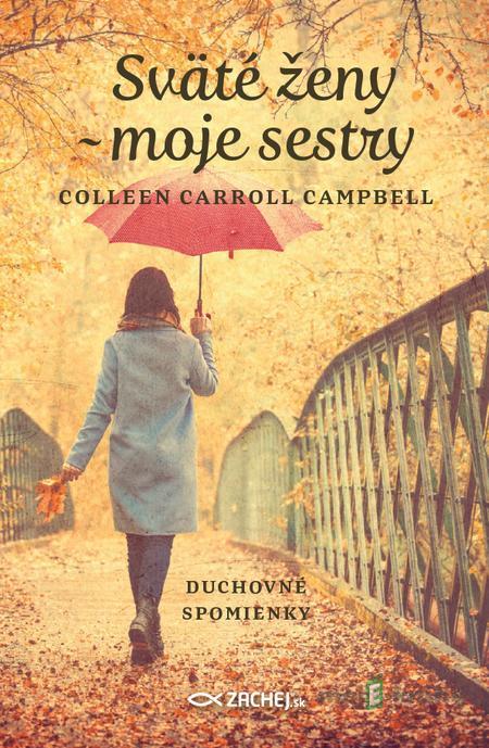 Sväté ženy - moje sestry - Colleen Carroll Campbell Sväté ženy - moje sestry - Colleen Carroll Campbell