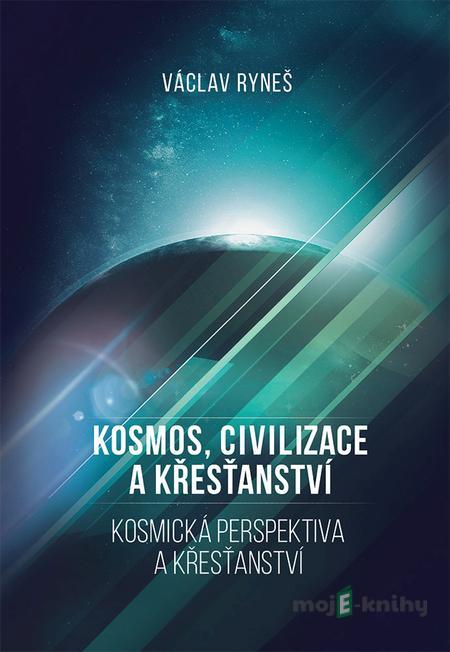 Kosmos, civilizace a křesťanství - Václav Ryneš Kosmos, civilizace a křesťanství - Václav Ryneš