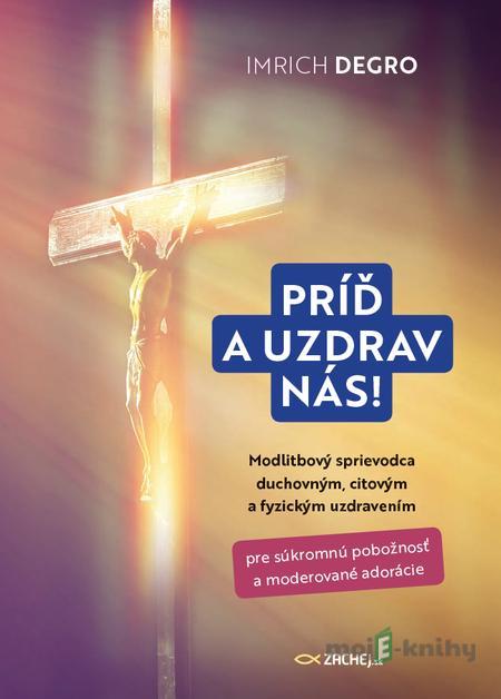 Príď a uzdrav nás! - Imrich Degro Príď a uzdrav nás! - Imrich Degro