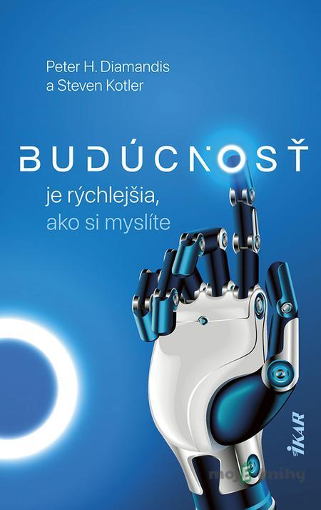 Budúcnosť je rýchlejšia, ako si myslíte - Peter H. Diamandis a Steven Kotler Budúcnosť je rýchlejšia, ako si myslíte - Peter H. Diamandis a Steven Kotler