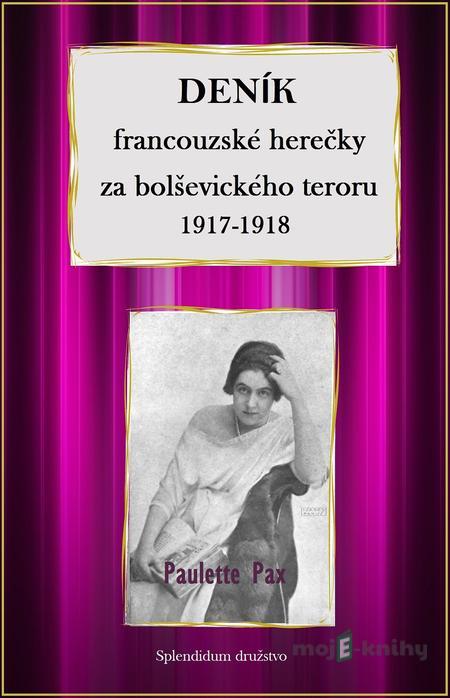 Deník francouzské herečky za bolševického teroru 1917-1918 - Paulette Pax Deník francouzské herečky za bolševického teroru 1917-1918 - Paulette Pax