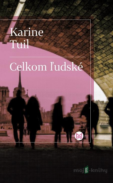 Celkom ľudské - Karine Tuil Celkom ľudské - Karine Tuil