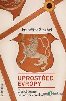 Uprostřed Evropy - František Šmahel