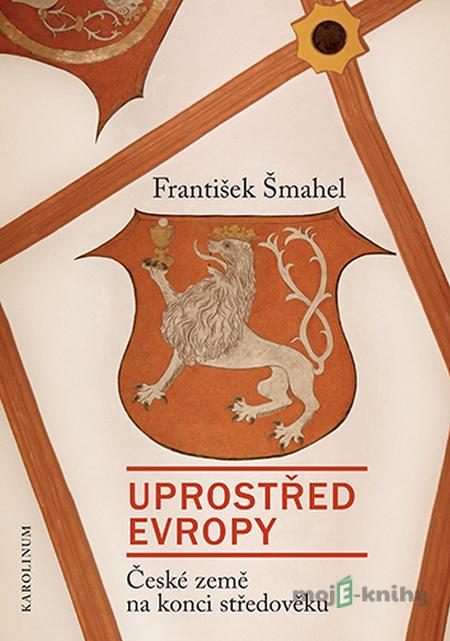 Uprostřed Evropy - František Šmahel Uprostřed Evropy - František Šmahel