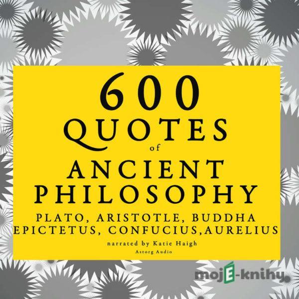 600 Quotes of Ancient Philosophy: Confucius, Epictetus, Marcus Aurelius, Plato, Socrates, Aristotle (EN) - – Plato,Marcus Aurelius, Epictetus, Confucius