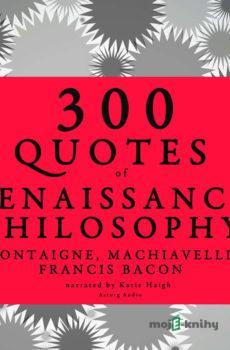 300 Quotes of Renaissance Philosophy: Montaigne, Bacon & Machiavelli (EN) - Niccolò Machiavelli,Francis Bacon,Michel de Montaigne