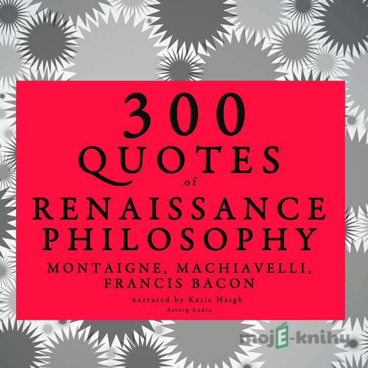 300 Quotes of Renaissance Philosophy: Montaigne, Bacon & Machiavelli (EN) - Niccolò Machiavelli,Francis Bacon,Michel de Montaigne 300 Quotes of Renaissance Philosophy: Montaigne, Bacon & Machiavelli (EN) - Niccolò Machiavelli,Francis Bacon,Michel de Montaigne