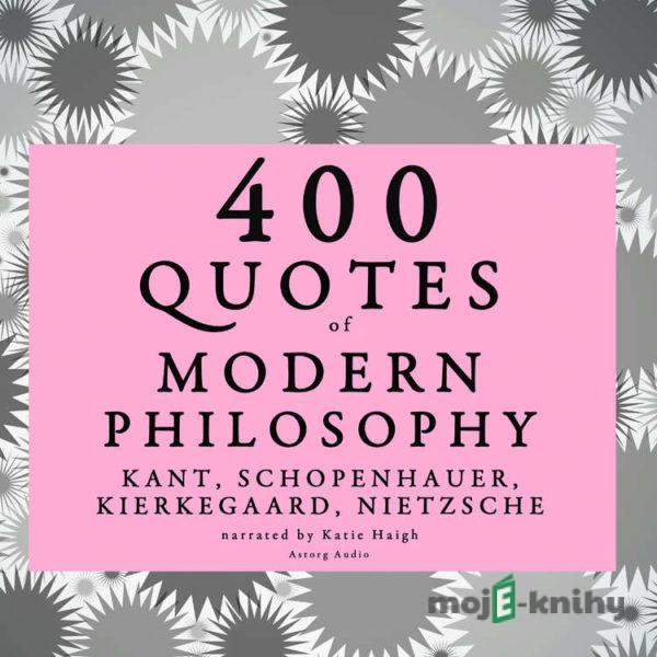 400 Quotes of Modern Philosophy: Nietzsche, Kant, Kierkegaard & Schopenhauer (EN) - Arthur Schopenhauer,Søren Kierkegaard,Immanuel Kant,Friedrich Nietzsche