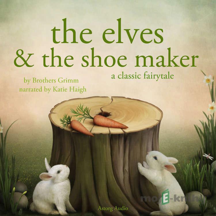 The Elves and the Shoe maker, a Fairy Tale (EN) - Brothers Grimm The Elves and the Shoe maker, a Fairy Tale (EN) - Brothers Grimm
