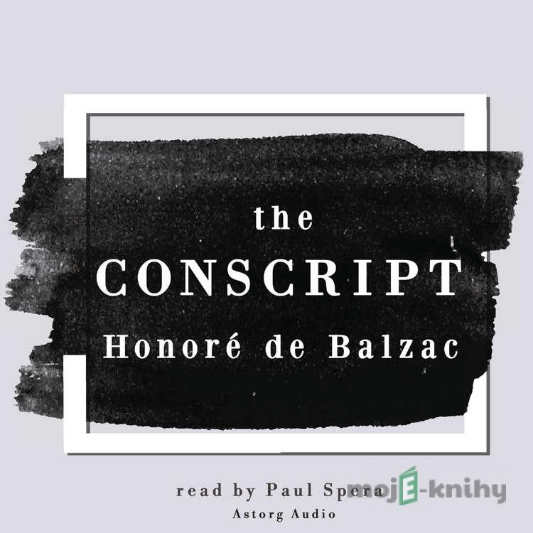 The Conscript, a Short Story by Honoré de Balzac (EN) - Honoré de Balzac The Conscript, a Short Story by Honoré de Balzac (EN) - Honoré de Balzac