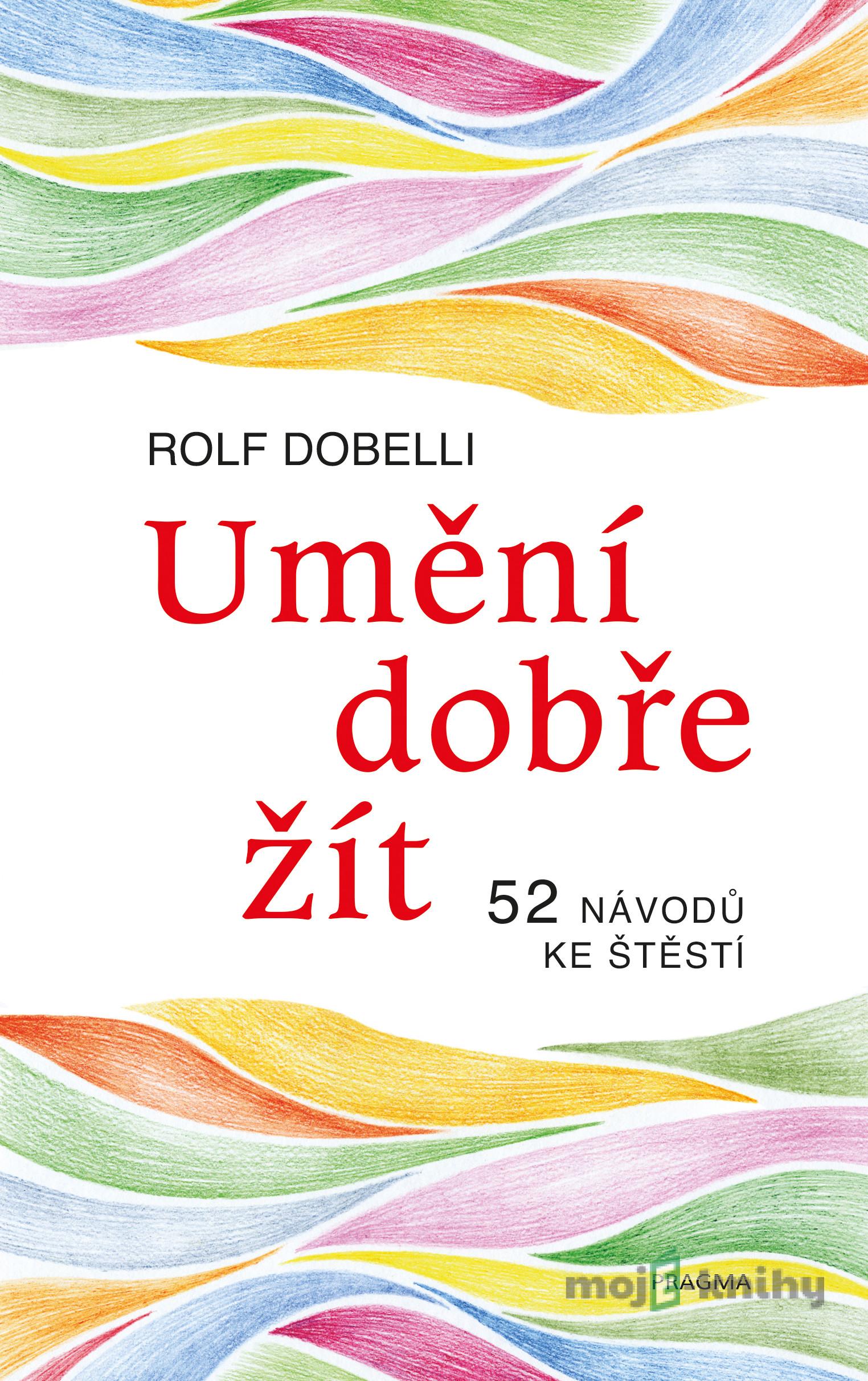 Umění dobře žít - Rolf Dobelli Umění dobře žít - Rolf Dobelli