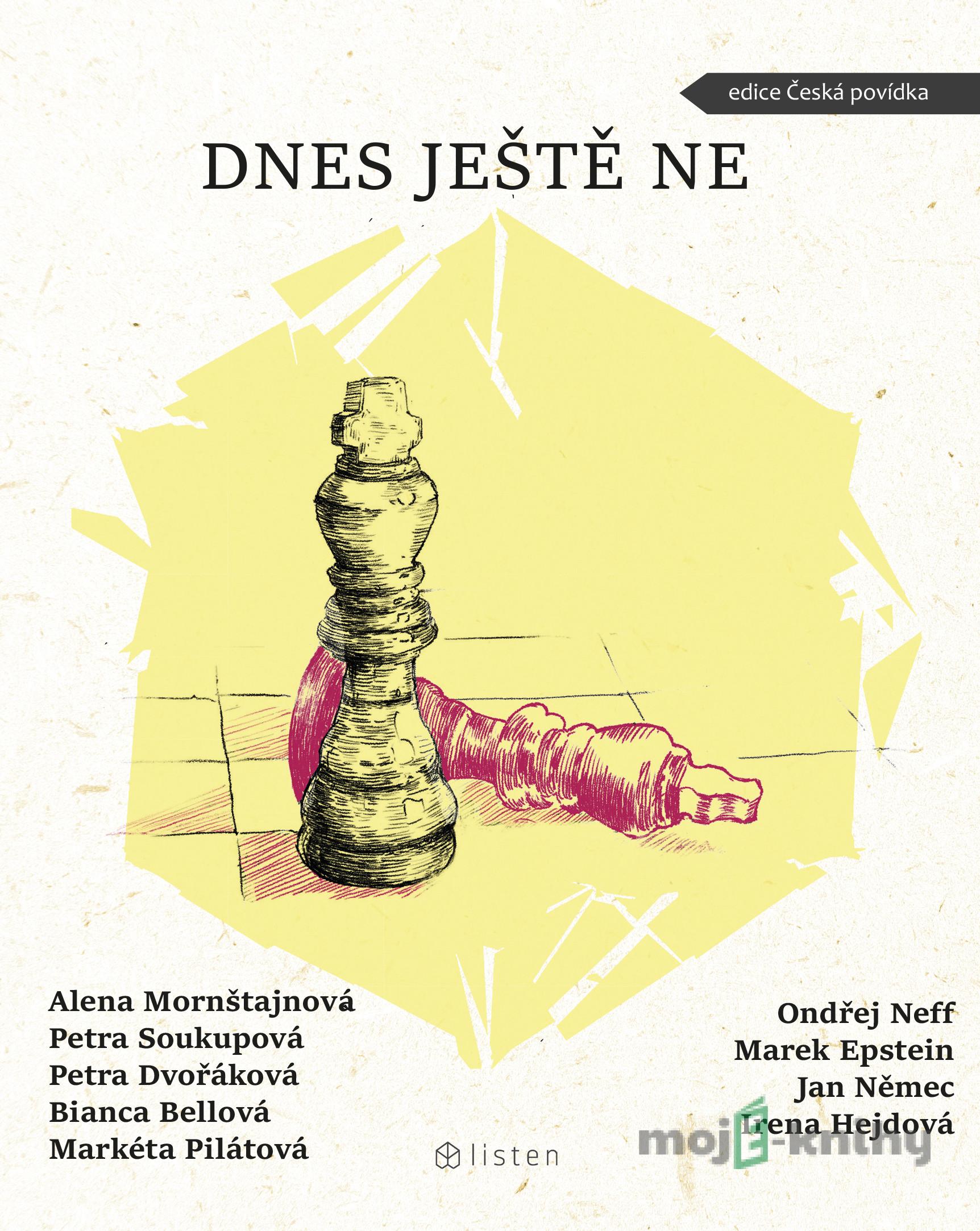 Dnes ještě ne - Petra Soukupová, Bianca Bellová, Neff Ondřej, Alena Mornštajnová, Petra Dvořáková, Markéta Pilátová Dnes ještě ne - Petra Soukupová, Bianca Bellová, Neff Ondřej, Alena Mornštajnová, Petra Dvořáková, Markéta Pilátová