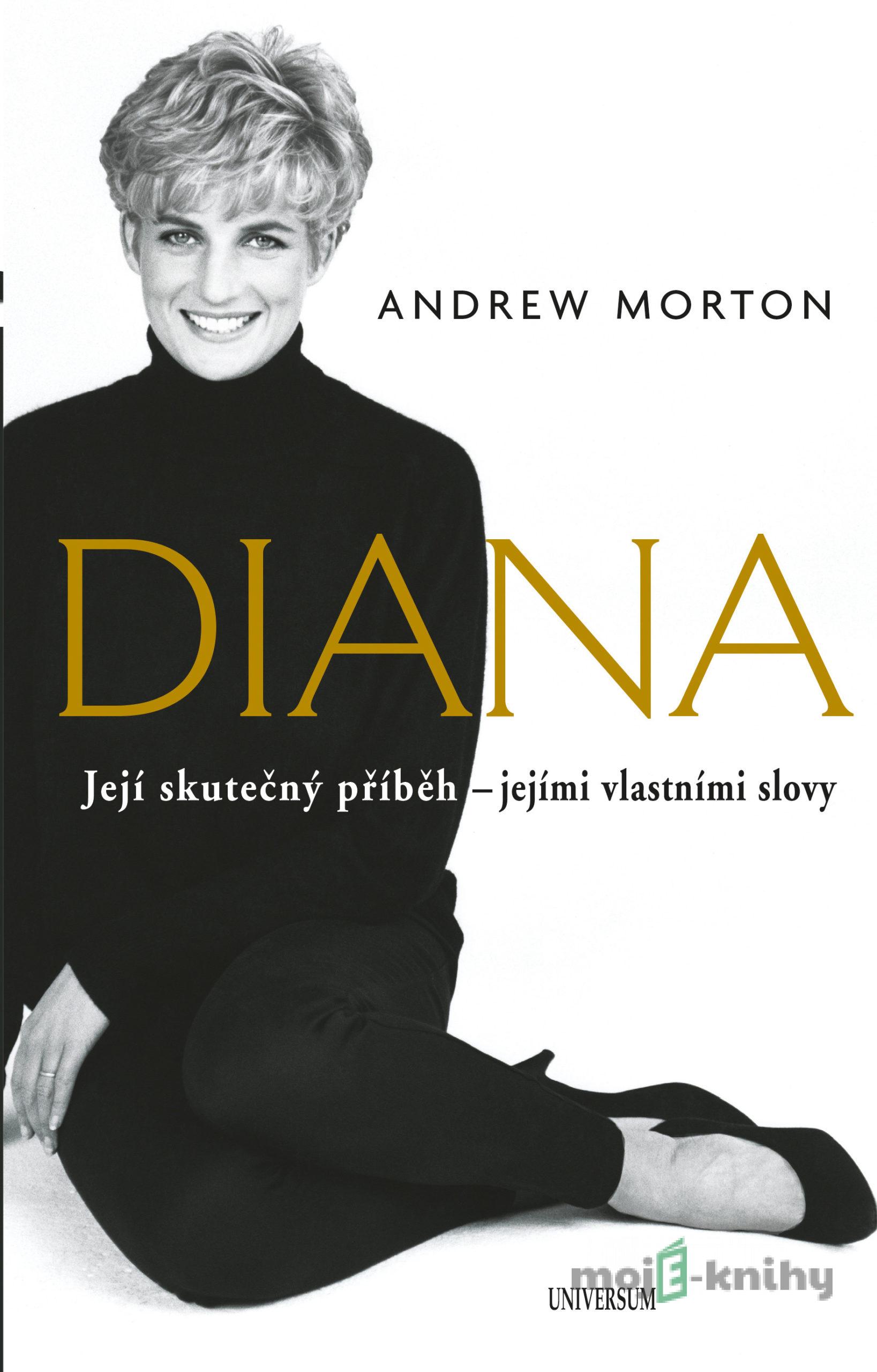 Diana - Její skutečný příběh - jejími vlastními slovy - Andrew Morton Diana - Její skutečný příběh - jejími vlastními slovy - Andrew Morton