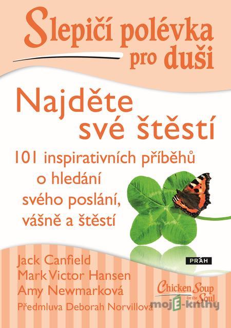 Slepičí polévka pro duši: Najděte své štěstí - Amy Newmarková, Jack Canfield a Mark Victor Hansen Slepičí polévka pro duši: Najděte své štěstí - Amy Newmarková, Jack Canfield a Mark Victor Hansen