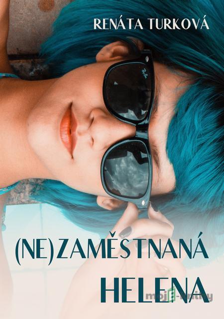 (Ne)zaměstnaná Helena - Renáta Turková (Ne)zaměstnaná Helena - Renáta Turková