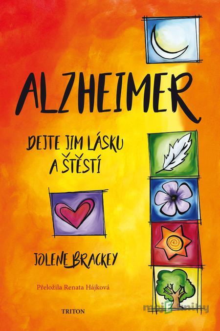 Alzheimer - Dejte jim lásku a štěstí - Jolene Brackey Alzheimer - Dejte jim lásku a štěstí - Jolene Brackey