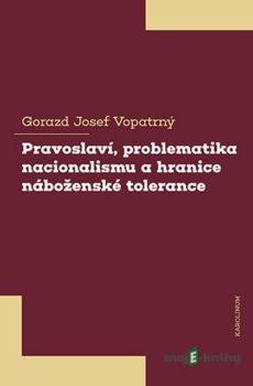 Pravoslaví, problematika nacionalismu a hranice náboženské tolerance - Gorazd Josef Vopatrný