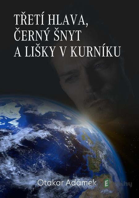 Třetí hlava, černý šnyt a lišky v kurníku - Otakar Adámek Třetí hlava, černý šnyt a lišky v kurníku - Otakar Adámek