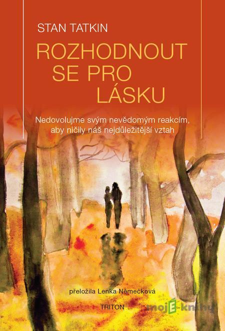 Rozhodnout se pro lásku - Stan Tatkin Rozhodnout se pro lásku - Stan Tatkin