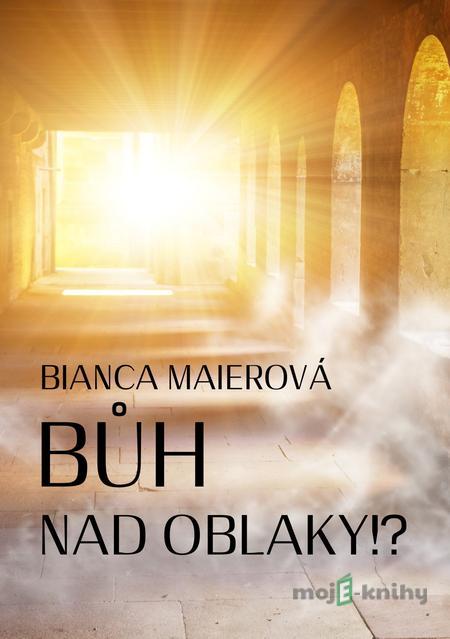 Bůh nad oblaky!? - Bianca Maierová Bůh nad oblaky!? - Bianca Maierová