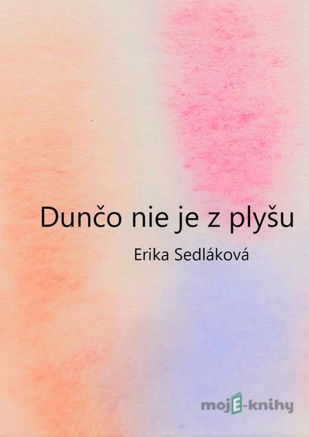 Dunčo nie je z plyšu - Erika Sedláková Dunčo nie je z plyšu - Erika Sedláková