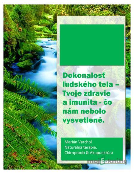 Dokonalosť ľudského tela - Tvoje zdravie a imunita - Marián Varchol Dokonalosť ľudského tela - Tvoje zdravie a imunita - Marián Varchol