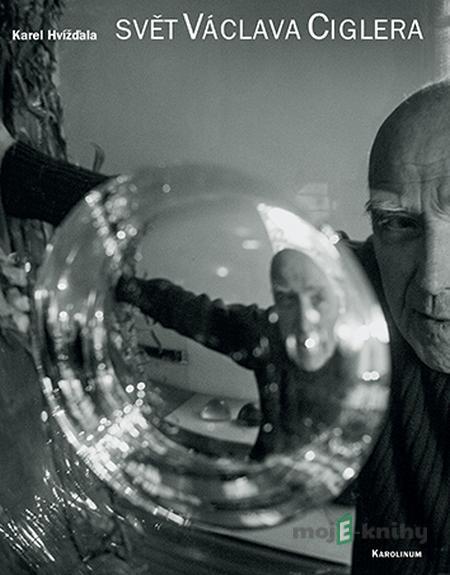 Svět Václava Ciglera - Karel Hvížďala Svět Václava Ciglera - Karel Hvížďala