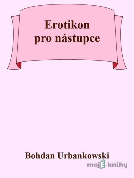 Erotikon pro nástupce - Bohdan Urbankowski Erotikon pro nástupce - Bohdan Urbankowski