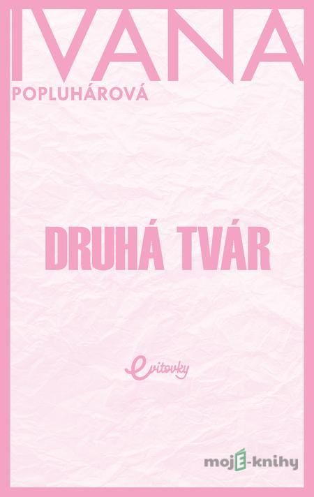 Druhá tvár - Ivana Popluhárová Druhá tvár - Ivana Popluhárová