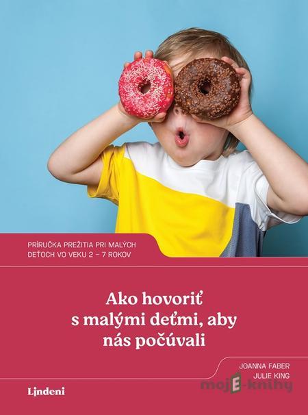 Ako hovoriť s malými deťmi, aby nás počúvali - Joanna Faber Ako hovoriť s malými deťmi, aby nás počúvali - Joanna Faber