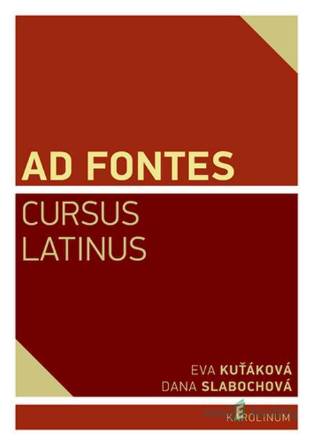Ad Fontes Cursus Latinus - Eva Kuťáková, Dana Slabochová Ad Fontes Cursus Latinus - Eva Kuťáková, Dana Slabochová