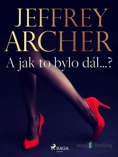 A jak to bylo dál...? - Jeffrey Archer A jak to bylo dál...? - Jeffrey Archer