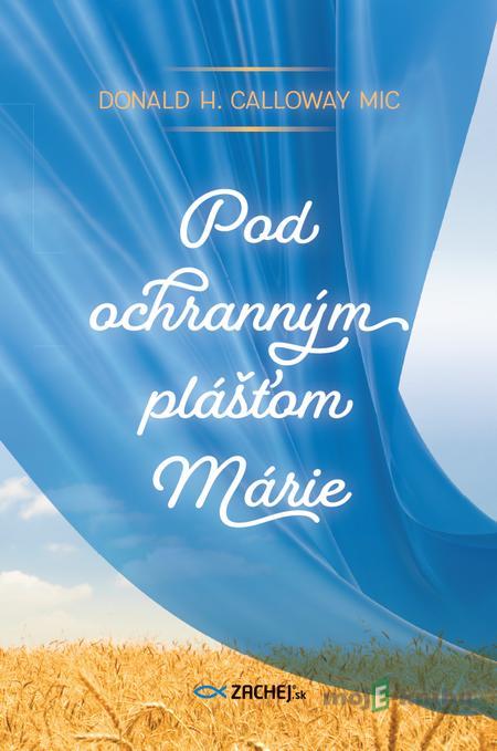 Pod ochranným plášťom Márie - Donald Calloway Pod ochranným plášťom Márie - Donald Calloway