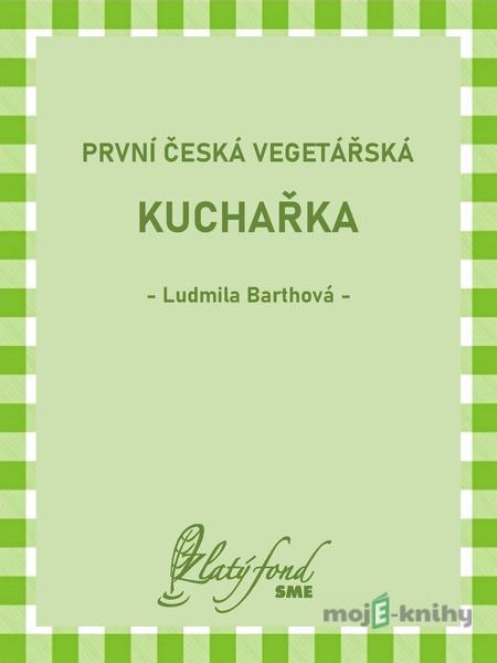 První česká vegetářská kuchařka - Ludmila Barthová První česká vegetářská kuchařka - Ludmila Barthová