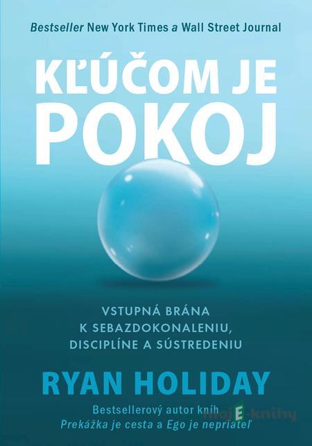Kľúčom je pokoj - Ryan Holiday Kľúčom je pokoj - Ryan Holiday
